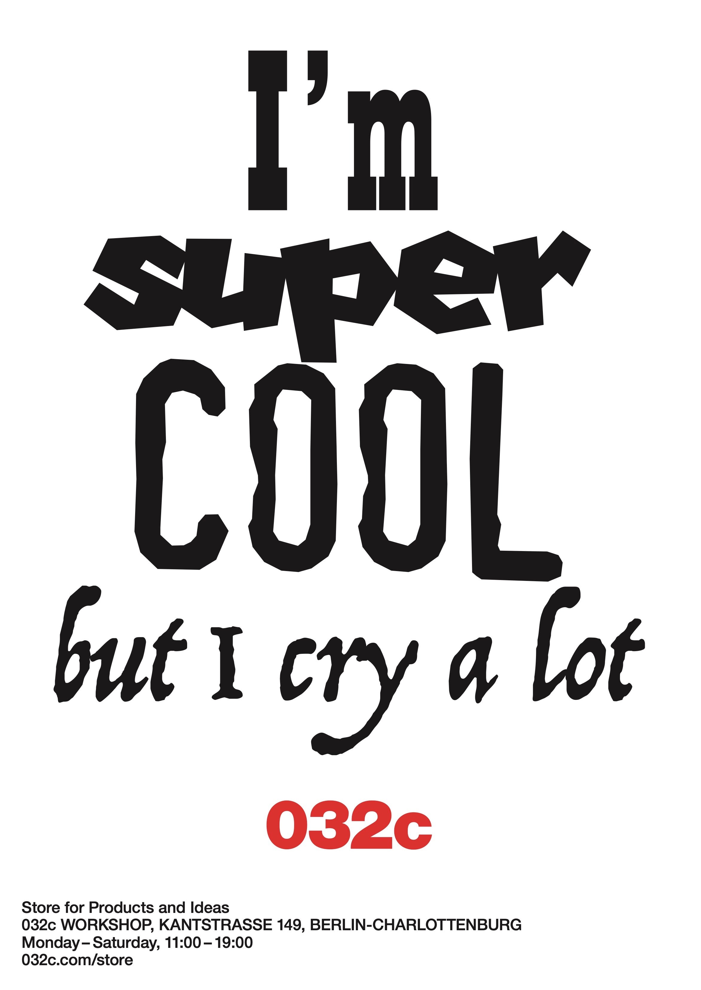 A typographic poster with layered black sans-serif and hand-lettered text reading "I'M SUPER COOL BUT I CRY A LOT" on a white background, with red numerals "032c" at the bottom and store information in small black type.